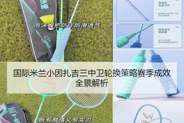 国际米兰小因扎吉三中卫轮换策略赛季成效全景解析