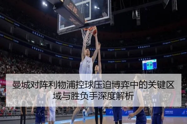 曼城对阵利物浦控球压迫博弈中的关键区域与胜负手深度解析