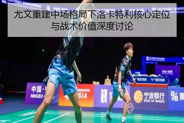 尤文重建中场格局下洛卡特利核心定位与战术价值深度讨论